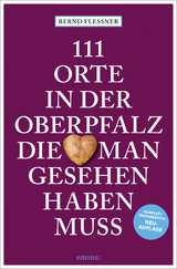 111 Orte in der Oberpfalz, die man gesehen haben muss - Flessner, Bernd