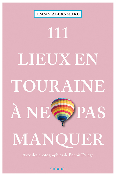 111 Lieux en Touraine à ne pas manquer - Emmy Alexandre