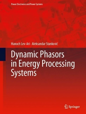Dynamic Phasors in Energy Processing Systems - Hanoch Lev-Ari, Aleksandar Stanković