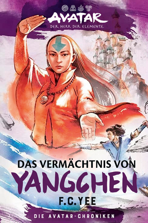 Avatar – Der Herr der Elemente: Das Vermächtnis von Yangchen (Die Avatar-Chroniken 4) - F.C. Yee