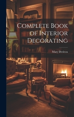 Complete Book of Interior Decorating - Mary Derieux