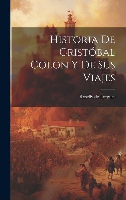 Historia de Cristóbal Colon y de Sus Viajes - Roselly de Lorgues