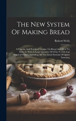 The New System Of Making Bread - Robert Wells