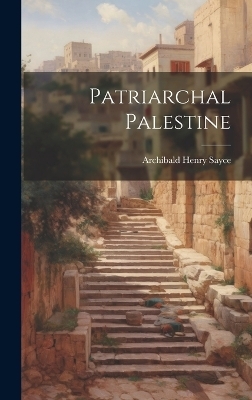 Patriarchal Palestine - Archibald Henry Sayce