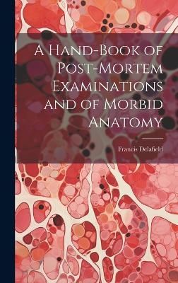 A Hand-Book of Post-Mortem Examinations and of Morbid Anatomy - Francis Delafield