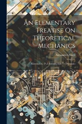 An Elementary Treatise On Theoretical Mechanics - Alexander Ziwet