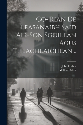 Co-'rian De 'leasanaibh Said Air-son Sgoilean Agus Theaghlaichean .. - William 1787-1869 Muir, John 1818-1863 Forbes