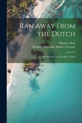 Ran Away From the Dutch - Michael Theophile Hubert Perelaer, Maurice Blok
