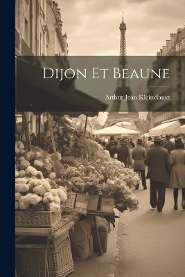 Dijon Et Beaune - Arthur Jean Kleinclausz