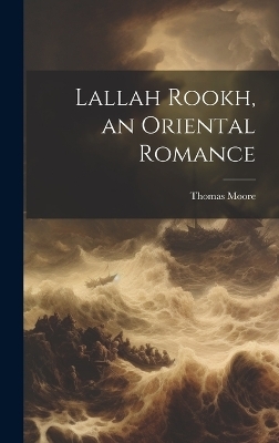 Lallah Rookh, an Oriental Romance - Thomas 1779-1852 Moore