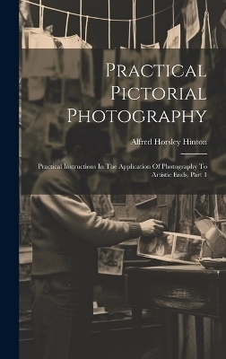 Practical Pictorial Photography - Alfred Horsley Hinton