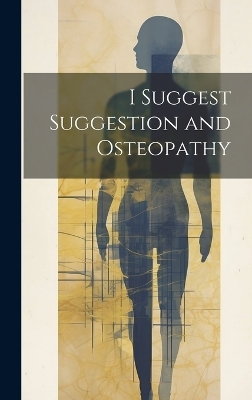 I Suggest Suggestion and Osteopathy -  Anonymous