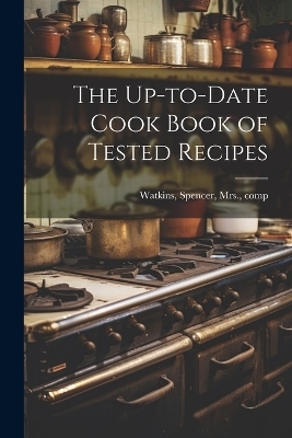 The Up-to-date Cook Book of Tested Recipes - 