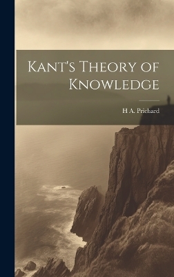 Kant's Theory of Knowledge - H a 1871-1947 Prichard