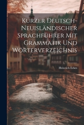 Kurzer Deutsch-Neuisländischer Sprachführer Mit Grammatik Und Wörterverzeichnis - Heinrich Erkes