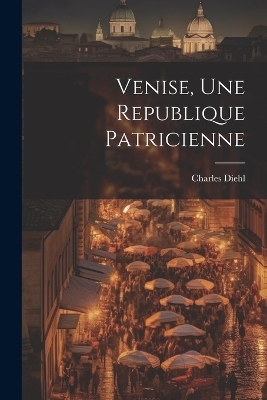 Venise, une republique patricienne - Charles 1859-1944 Diehl