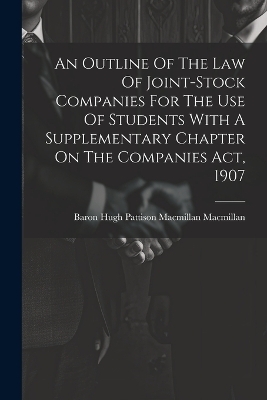 An Outline Of The Law Of Joint-stock Companies For The Use Of Students With A Supplementary Chapter On The Companies Act, 1907 - 