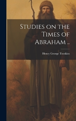 Studies on the Times of Abraham .. - Henry George 1826- Tomkins
