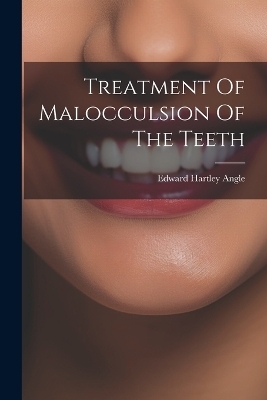 Treatment Of Malocculsion Of The Teeth - Edward Hartley Angle