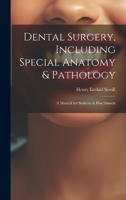 Dental Surgery, Including Special Anatomy & Pathology - Henry Ezekiel Sewill