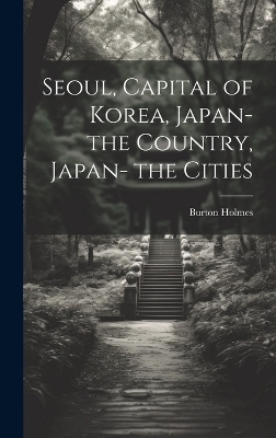 Seoul, Capital of Korea, Japan- the Country, Japan- the Cities - Burton Holmes