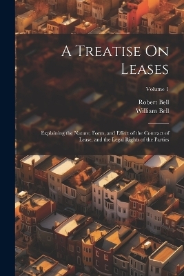 A Treatise On Leases - William Bell, Robert Bell