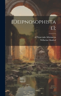 [Deipnosophistae]; - Dindorf Wilhelm 1802-1883, Athenaeus Of Naucratis