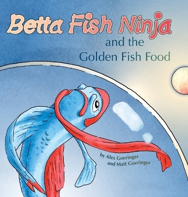 Betta Fish Ninja and the Golden Fish Food - Alex Goeringer, Matt Goeringer