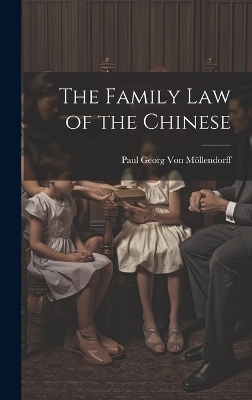 The Family Law of the Chinese - Paul Georg Von Möllendorff