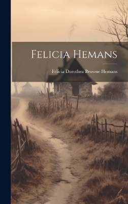 Felicia Hemans - Felicia Dorothea Browne Hemans