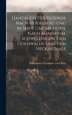 Handbuch für Reisende nach Heidelberg und in seine Umgebungen, nach Mannheim, Schwetzingen, dem Odenwalde und dem Neckarthale - 