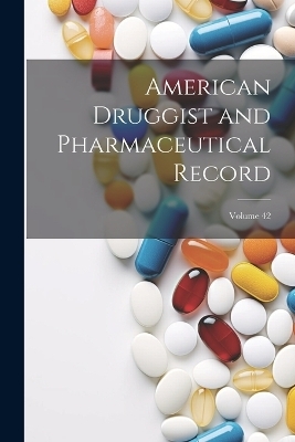 American Druggist and Pharmaceutical Record; Volume 42 -  Anonymous