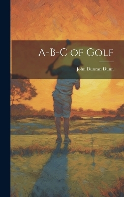 A-B-C of Golf - John Duncan Dunn