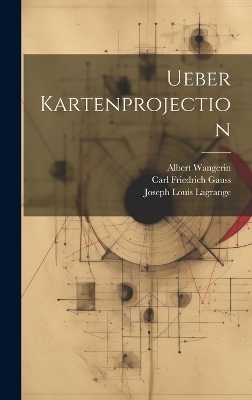 Ueber Kartenprojection - Carl Friedrich Gauss, Albert Wangerin, Joseph Louis Lagrange