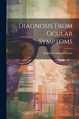 Diagnosis From Ocular Symptoms - Matthias Lanckton Foster