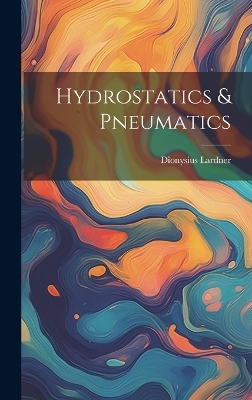 Hydrostatics & Pneumatics - Dionysius Lardner