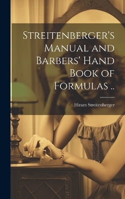 Streitenberger's Manual and Barbers' Hand Book of Formulas .. - 