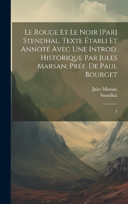 Le rouge et le noir [par] Stendhal. Texte établi et annoté avec une introd. historique par Jules Marsan; préf. de Paul Bourget - 1783-1842 Stendhal, Jules Marsan