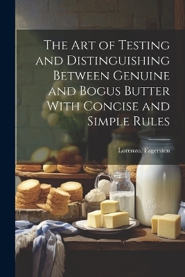 The Art of Testing and Distinguishing Between Genuine and Bogus Butter With Concise and Simple Rules - Lorenzo Fagersten