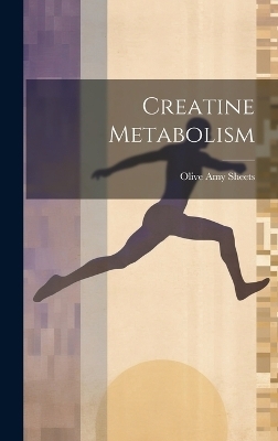 Creatine Metabolism - Olive Amy Sheets
