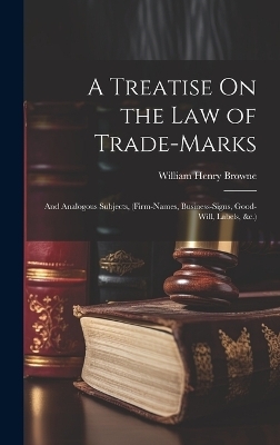 A Treatise On the Law of Trade-Marks - William Henry Browne