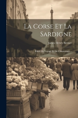 La Corse Et La Sardigne - James Henry Bennet
