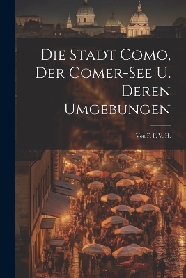 Die Stadt Como, Der Comer-see U. Deren Umgebungen -  Anonymous