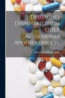 Deutsches Dispensatorium oder allgemeines Apothekerbuch. - Johann Hermann Pfingsten