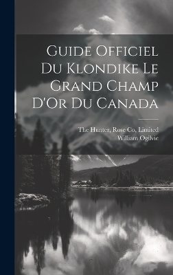 Guide Officiel Du Klondike Le Grand Champ D'Or Du Canada - William Ogilvie
