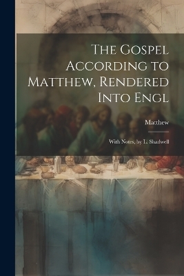 The Gospel According to Matthew, Rendered Into Engl -  Matthew