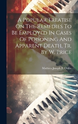 A Popular Treatise On The Remedies To Be Employed In Cases Of Poisoning And Apparent Death, Tr. By W. Price - 