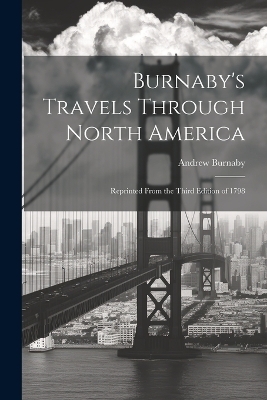 Burnaby's Travels Through North America; Reprinted From the Third Edition of 1798 - Andrew Burnaby