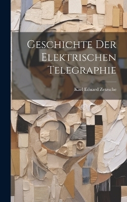 Geschichte Der Elektrischen Telegraphie - Karl Eduard Zetzsche