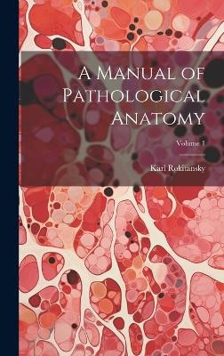 A Manual of Pathological Anatomy; Volume 1 - Karl Rokitansky